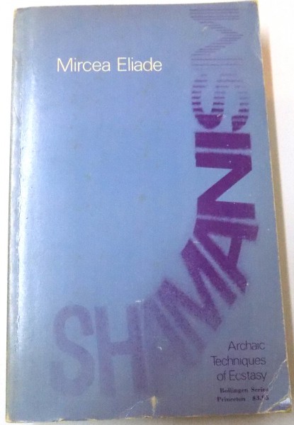 SHAIMANISM ARCHAIC TECHNIQUES OF ECSTASY de MIRCEA ELIADE , 1972