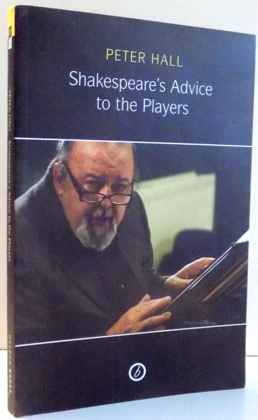 SHAKESPEARE`S ADVICE TO THE PLAYERS by PETER HALL , 2009