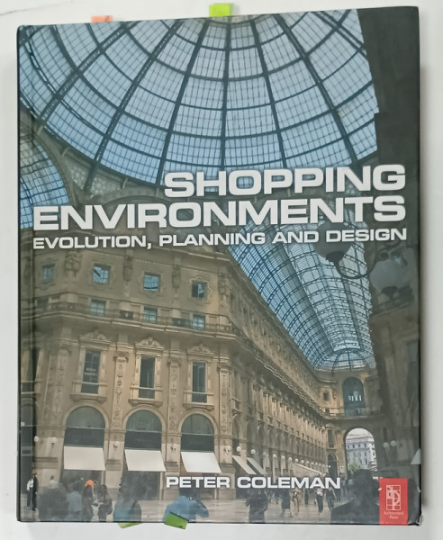 SHOPPING ENVIRONMENTS , EVOLUTION , PLANNING AND DESIGN by PETER COLEMAN  , 2007