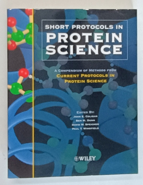 SHORT PROTOCOLS IN PROTEIN SCIIENCE , A COMPENDIUM OF METHODS FROM CURRENT PROTOCOLS IN PROTEIN SCIENCE , edited by JOHN E. COLIGAN ... PAUL T. WINGFIELD , 2003