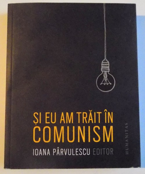 SI EU AM TRAIT IN COMUNISM de IOANA PARVULESCU, 2015