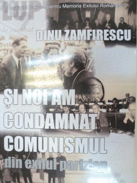 SI NOI AM CONDAMNAT COMUNISMUL DIN EXILUL PARIZIAN-DINU ZAMFIRESCU  2008