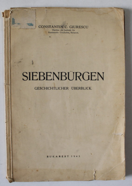 SIEBENBURGEN GESICHTLICHER UBERBLICK ( TRANSILVANIA , PREZENTARE ISTORICA) von  CONSTANTIN C. GIURESCU , TEXT IN LIMBA GERMANA , 1943 , CONTINE DEDICATIA AUTORULUI  CATREA AL. ROSETTI *