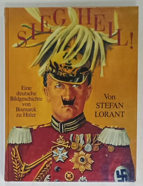SIEG HEIL ! EINE DEUTSCHE BILDGESCHICHTE VON BISMARCK ZU HITLER  ( O ISTORIE GERMANA ILUSTRATA DE LA BISMARCK LA HITLER )  von STEFAN LORANT , 1979, TEXT IN LIMBA  GERMANA