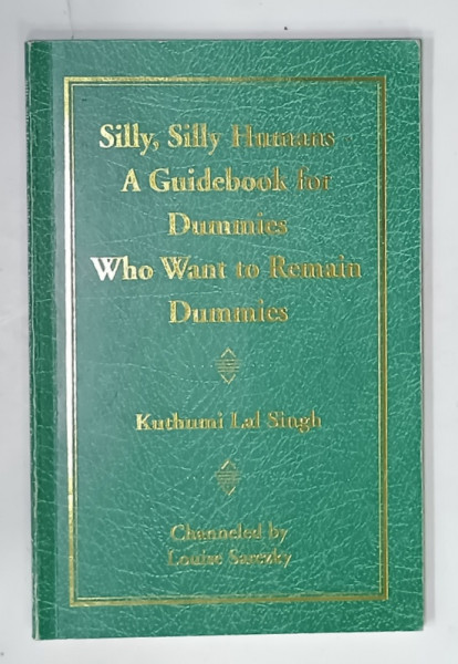 SILLY , SILLY HUMANS  - A GUIDEBOOK FOR DUMMIES WHO WANT TO REMAIN DUMMIES  by KUTHUMI LAL SINGH , 2006