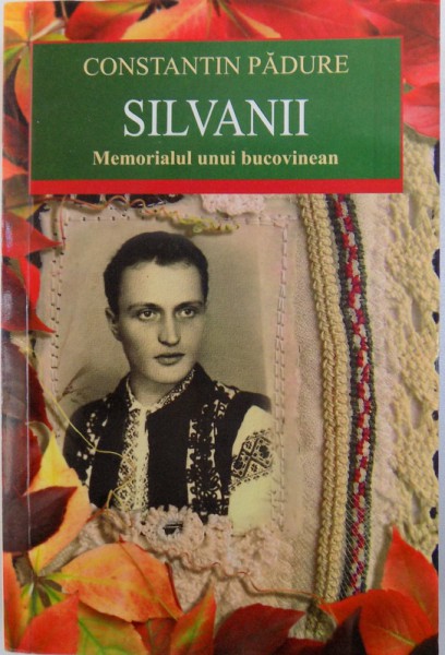 SILVANII, MEMORIALUL UNUI BUCOVINEAN de CONSTANTIN PADURE , 2011