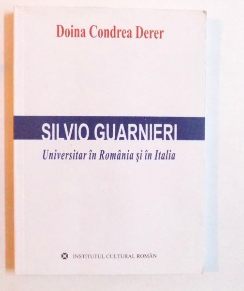 SILVIO GUARNERI - UNIVERSITAR IN ROMANIA SI ITALIA de DOINA CONDREA DERER , 2009