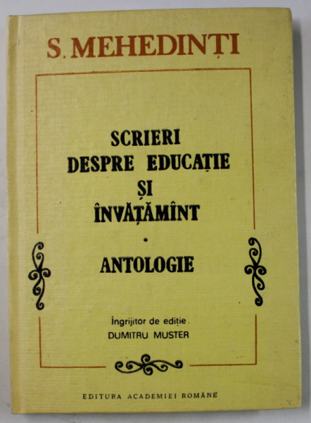 SIMION MEHEDINTI , SCRIERI DESPRE EDUCATIE SI INVATAMANT , ANTOLOGIE , editie de DUMITRU MUSTER , 1992 , DEDICATIE *