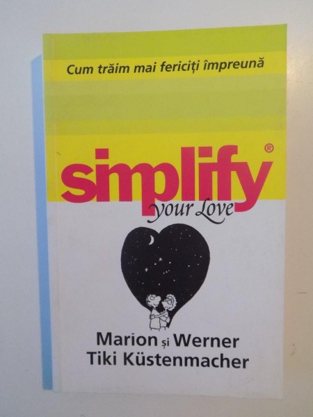 SIMPLIFY YOUR LOVE CUM TRAIM MAI FERICITI IMPREUNA de MARION SI WERNER, TIKI KUSTENMACHER  2012