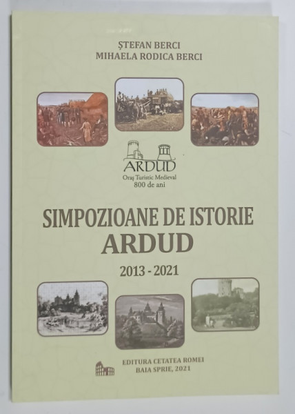 SIMPZIOANE DE ISTORIE , ARDUD 2013 - 2021 de STEFAN BERCI si MIHAELA RODICA BERCI , 2021