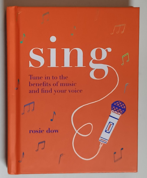 SING , TUNE IN TO THE BENEFITS OF MUSIC AND FIND YOUR VOICE by ROSIE DOW , 2020