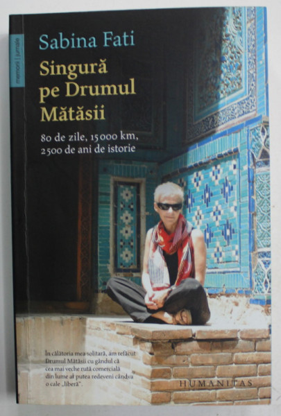 SINGURA PE DRUMUL MATASII , 80 DE ZILE , 15 000 KM , 2 500 DE ANI DE ISTORIE de SABINA FATI , 2015