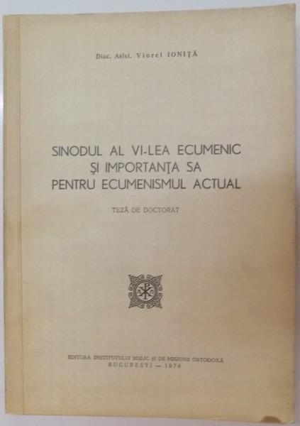 SINODUL AL VI-LEA ECUMENIC SI IMPORTANTA SA PENTRU ECUMENISMUL ACTUAL, TEZA DE DOCTORAT de VIOREL IONITA, 1978 DEDICATIE*