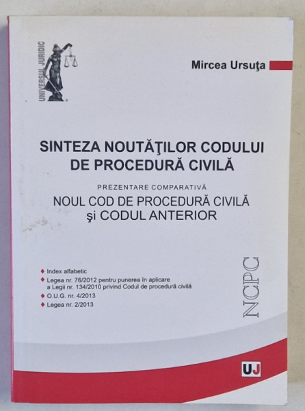 SINTEZA NOUTATILOR DE PROCEDURA CIVILA de MIRCEA URSUTA , PREZENTARE COMPARATIVA NOUL COD DE PROCEDURA CIVILA SI CODUL ANTERIOR , 2013