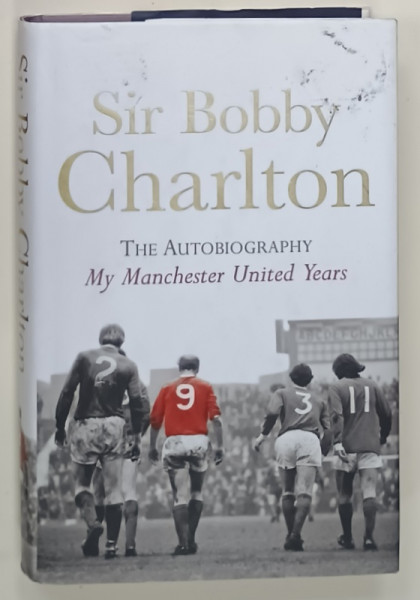 SIR BOBBY CHARLTON , THE AUTOBIOGRAPHY  MY MANCHESTER UNITED YEARS , 2007