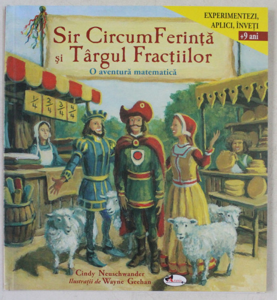 SIR CIRCUMFERINTA SI TARGUL FRACTIILOR , O AVENTURA MATEMATICA de CINDY NEUSCHWANDER , 2019