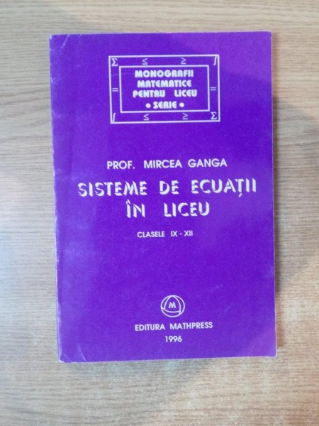 SISTEME DE ECUATII IN LICEU , CLASELE IX-XII de MIRCEA GANGA , 1996