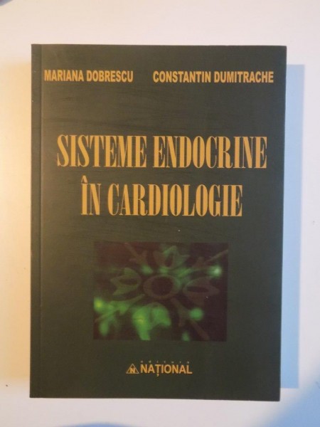 SISTEME ENDOCRINE IN CARDIOLOGIE de MARIANA DOBRESCU , CONSTANTIN DUMITRACHE , 2012