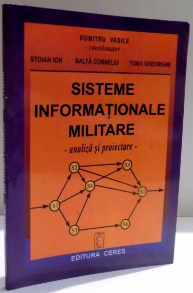 SISTEME INFORMATIONALE MILITARE , ANALIZA SI PROIECTARE de DUMITRU VASILE ... TOMA GHEORGHE , 2000