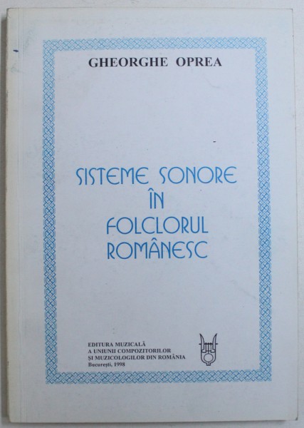 SISTEME SONORE IN FOLCLORUL ROMANESC de GHEORGHE OPREA, 1998 *CONTINE DEDICATIA AUTORULUI