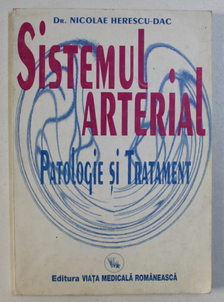 SISTEMUL ARTERIAL - PATOLOGIE SI TRATAMENT de NICOLAE HERESCU - DAC , 1996