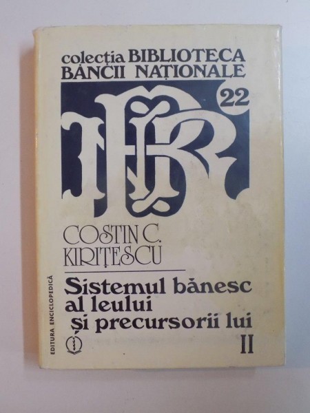 SISTEMUL BANESC AL LEULUI SI PRECURSORII LUI (VOL. AL II - LEA) de COSTIN C. KIRITESCU , 1997