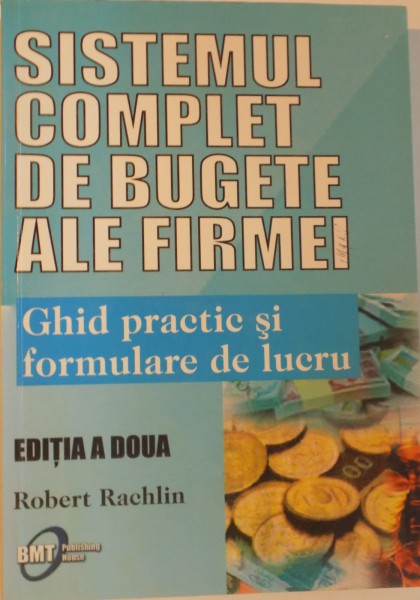 SISTEMUL COMPLET DE BUGETE ALE FIRMEI, GHID PRACTIC SI FORMULARE DE LUCRU, EDITIA A II - A de ROBERT RACHLIN, 2007