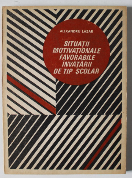 SITUATII MOTIVATIONALE FAVORABILE INVATARII DE TIP SCOLAR de ALEXANDRU LAZAR , 1975