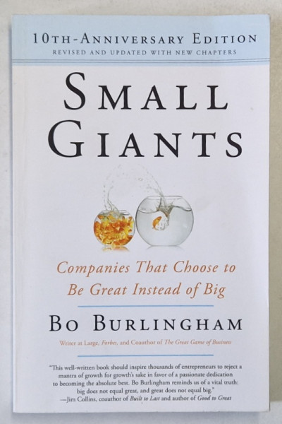 SMALL GIANTS , COMPANIES THAT CHOOSE TO BE GREAT INSTEAD OF BIG by BO BURLINGHAM ,  2016