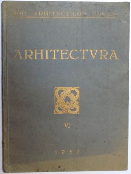 SOC. ARHITECTILOR ROMANI: ARHITECTURA, VOLUMUL VI  1930