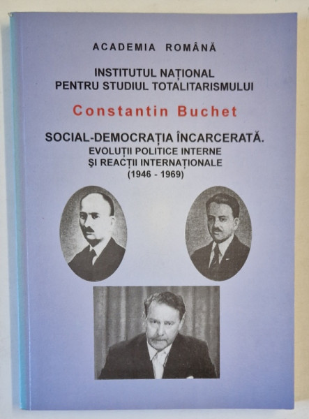 SOCIAL - DEMOCRATIA INCARCERATA . EVOLUTII POLITICE INTERNE SI REACTII INTERNATIONALE ( 1946 -1969  )de CONSTANTIN BUCHET , 2005