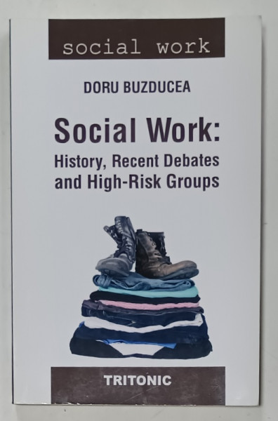 SOCIAL WORK :  HISTORY , RECENT DEBATES AND HIGH - RISK GROUPS by DORU BUZDUCEA , 2018