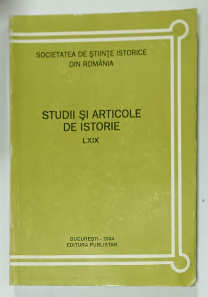 SOCIETATEA DE STIINTE ISTORICE DIN ROMANIA ,STUDII SI ARTICOLE DE ISTORIE , VOLUMUL LXIX , 2004