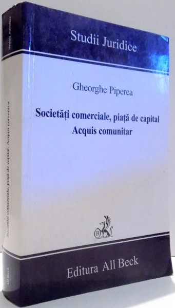 SOCIETATI COMERCIALE, PIATA DE CAPITAL, ACQUIS COMUNITAR de GHEORGHE PIPEREA , 2005