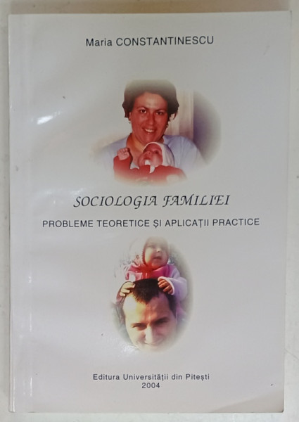 SOCIOLOGIA FAMILIEI , PROBLEME TEORETICE SI APLICATII PRACTICE de MARIA CONSTANTINESCU , 2004