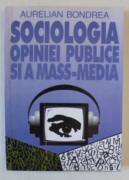 SOCIOLOGIA OPINIEI PUBLICE SI A MASS - MEDIA de AURELIAN BONDREA , 1997 *DEDICATIE