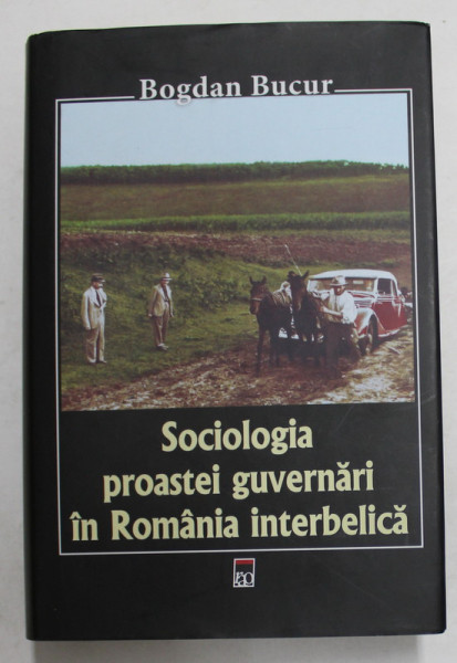 SOCIOLOGIA PROASTEI GUVERNARI IN ROMANIA INTERBELICA de BOGDAN BUCUR , 2019