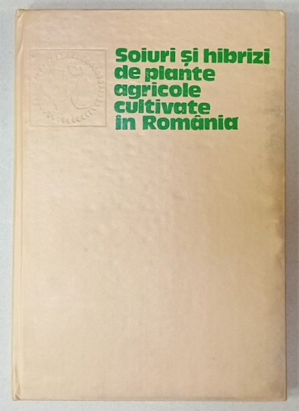 SOIURI SI HIBRIZI DE PLANTE AGRICOLE CULTIVATE IN ROMANIA , CULTURI DE CAMP SI HORTICOLE , VOLUMUL III , 1984