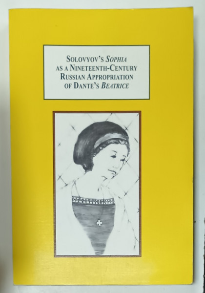 SOLOVYOV 'S SOPHIA AS A NINETEENTH - CENTURY RUSSIAN APPROPRIATION OF DANTE 'S BEATRICE by WENDY ELGERSMA HELLEMAN , 2011