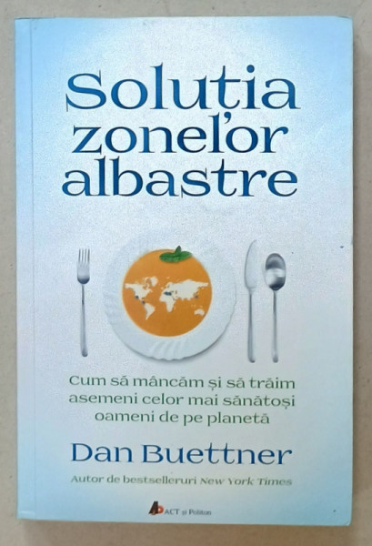 SOLUTIA ZONELOR ALBASTRE , CUM SA MANCAM SI SA TRAIM ....de DAN BUETTNER , 2019