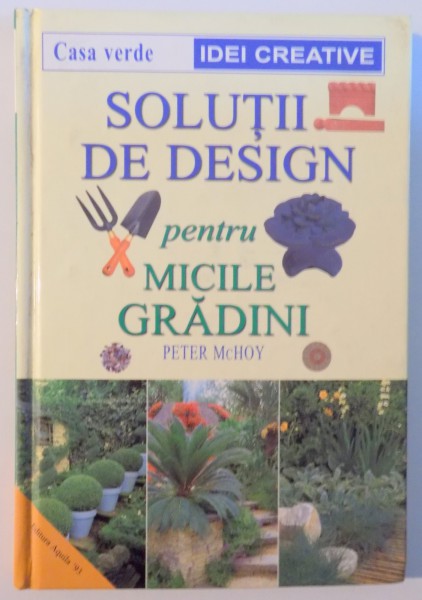 SOLUTII DE DESIGN PENTRU MICILE GRADINI de PETER McHOY , 2001