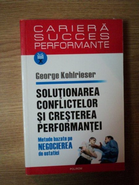 SOLUTIONAREA CONFLICTELOR SI CRESTEREA PERFORMANTEI de GEORGE KOHLRIESER , 2007 *PREZINTA PETE PE BLOCUL DE FILE