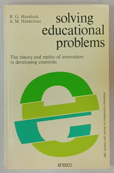 SOLVING EDUCATIONAL PROBLEMS , THE THEORY AND REALITY OF INNOVATION IN DEVELOPING COUNTRIES by R.G. HAVELOCK and A.M. HUBERMAN , 1977