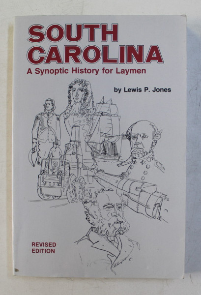 SOUTH CAROLINA , A SYNOPTIC HISTORY FOR LAYMEN , REVISED EDITION by LEWIS P. JONES , 1999