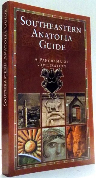 SOUTHEASTERN ANATOLIA GUIDE, A PANORAMA OF CIVILIZATION by MEHMET ASLAN , 2007