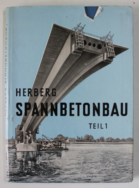 SPANNBETONBAU ( CONSTRUCTII DIN BETON PRECOMPRIMAT ) von WOLFGANG HERBERG , TEXT IN LB. GERMANA , 1956