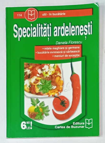 SPECIALITATI ARDELENESTI de DANIELA FLORESCU , RETETE MAGHIARE , GERMANE , EVREIESTI , SARBESTI , ANII '2000