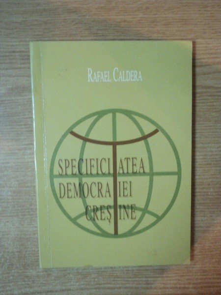 SPECIFICITATEA DEMOCRATIEI CRESTINE de RAFAEL CALDERA , Bucuresti 1992