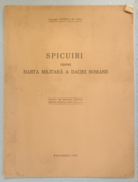 SPICUIRI DESPRE HARTA MILITARA A DACIEI ROMANE de COLONEL POPESCU GR. IOAN , 1943, DEDICATIE *