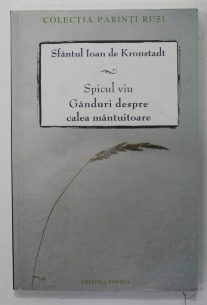 SPICUL VIU , GANDURI DESPRE CALEA MANTUITOARE de SFANTUL IOAN DE KRONSTADT , 2009